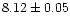 $ 8.12\pm0.05$