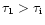 $\tau_1>\tau_{\rm i}$