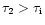$\tau_2>\tau_{\rm i}$