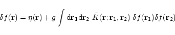 \begin{displaymath}\delta f({\bf r}) = \eta({\bf r}) + g \int {\rm d}{\bf r}_1 {...
...\bf r}_1,{\bf r}_2) \; \delta f({\bf r}_1) \delta f({\bf r}_2)
\end{displaymath}