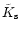 ${\tilde K}_{\rm s}$
