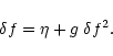 \begin{displaymath}\delta f= \eta + g \; \delta f^2 .
\end{displaymath}