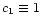 $c_1 \equiv 1$
