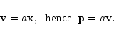 \begin{displaymath}{\bf v}= a \dot{{\bf x}} , \hspace{0.2cm} \mbox{hence} \hspace{0.2cm} {\bf p}=a {\bf v}.
\end{displaymath}