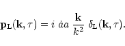 \begin{displaymath}{\bf p}_{\rm L}({\bf k},\tau) = i \; \dot{a} a \; \frac{{\bf k}}{k^2} \; \delta_{\rm L}({\bf k},\tau) .
\end{displaymath}
