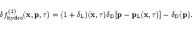 \begin{displaymath}\delta f_{\rm hydro}^{(1)}({\bf x},{\bf p},\tau)=(1+\delta_{\...
...}- {\bf p}_{\rm L}({\bf x},\tau)] - \delta_{\rm D}({\bf p}).\,
\end{displaymath}