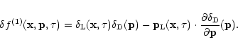 \begin{displaymath}\delta f^{(1)}({\bf x},{\bf p},\tau) = \delta_{\rm L}({\bf x}...
...cdot \frac{\partial\delta_{\rm D}}{\partial{\bf p}}({\bf p}) .
\end{displaymath}