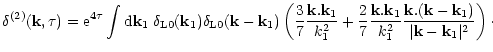 $\displaystyle { \delta^{(2)}({\bf k},\tau) = {\rm e}^{4 \tau} \int {\rm d}{\bf ...
...\frac{{\bf k}.({\bf k}-{\bf k}_1)}{\vert{\bf k}-{\bf k}_1\vert^2} \right) \cdot$