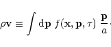 \begin{displaymath}\rho {\bf v}\equiv \int {\rm d}{\bf p}\; f({\bf x},{\bf p},\tau) \; \frac{{\bf p}}{a} \cdot
\end{displaymath}