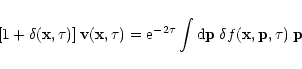 \begin{displaymath}\left[ 1 + \delta({\bf x},\tau) \right] {\bf v}({\bf x},\tau)...
...int {\rm d}{\bf p}\; \delta f({\bf x},{\bf p},\tau) \; {\bf p}
\end{displaymath}