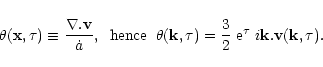 \begin{displaymath}\theta({\bf x},\tau) \equiv \frac{\nabla . {\bf v}}{\dot a} ,...
...c{3}{2} \; {\rm e}^{\tau} \; i {\bf k}.{\bf v}({\bf k},\tau) .
\end{displaymath}