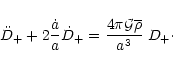\begin{displaymath}\ddot{D}_+ + 2 \frac{\dot a}{a} \dot{D}_+ = \frac{4\pi{\cal G}\overline{\rho}}{a^3} \; D_+ \cdot
\end{displaymath}