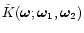${\tilde K}({\vec \omega};\bom_1,\bom_2)$