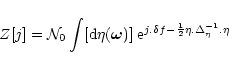 \begin{displaymath}Z[j] = {\cal N}_0\int [{\rm d}\eta({\vec \omega})] \; {\rm e}^{j.\delta f- \frac{1}{2} \eta . \Delta_{\eta}^{-1}. \eta}
\end{displaymath}