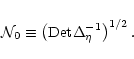 \begin{displaymath}{\cal N}_0\equiv \left( \mbox{Det}\Delta_{\eta}^{-1}\right)^{1/2} .
\end{displaymath}