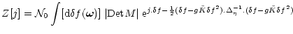 $\displaystyle Z[j] = {\cal N}_0\int [{\rm d}\delta f({\vec \omega})] \; \vert \...
...{\tilde K}\delta f^2) . \Delta_{\eta}^{-1}. (\delta f- g {\tilde K}\delta f^2)}$