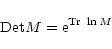 \begin{displaymath}\mbox{Det}M = {\rm e}^{{\rm Tr} \; \ln M}
\end{displaymath}