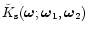 ${\tilde K}_{\rm s}({\vec \omega};\bom_1,\bom_2)$