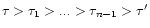 $\tau>\tau_1>...>\tau_{n-1}>\tau'$