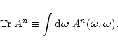 \begin{displaymath}\mbox{Tr}\; A^n \equiv \int {\rm d}{\vec \omega}\; A^n({\vec \omega},{\vec \omega}) .
\end{displaymath}