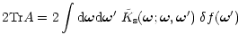 $\displaystyle { 2 \mbox{Tr}A = 2 \int {\rm d}{\vec \omega}{\rm d}{\vec \omega}'...
...rm s}({\vec \omega};{\vec \omega},{\vec \omega}') \; \delta f({\vec \omega}') }$