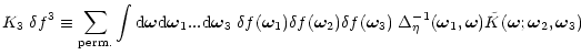 $\displaystyle K_3 \; \delta f^3 \equiv \sum_{\small {\rm perm.}} \int {\rm d}{\...
...Delta_{\eta}^{-1}(\bom_1,{\vec \omega}) {\tilde K}({\vec \omega};\bom_2,\bom_3)$
