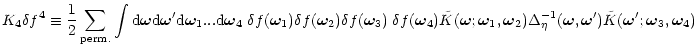 $\displaystyle { K_4 \delta f^4 \equiv \frac{1}{2} \sum_{\small {\rm perm.}} \in...
...ta}^{-1}({\vec \omega},{\vec \omega}') {\tilde K}({\vec \omega}';\bom_3,\bom_4)$