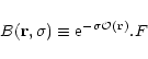 \begin{displaymath}B({\bf r},\sigma) \equiv {\rm e}^{-\sigma {\cal O}({\bf r})} . F
\end{displaymath}