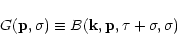 \begin{displaymath}G({\bf p},\sigma) \equiv B({\bf k},{\bf p},\tau+\sigma,\sigma)
\end{displaymath}