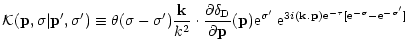 $\displaystyle {\cal K}({\bf p},\sigma\vert{\bf p}',\sigma') \equiv \theta(\sigm...
...{3i ({\bf k}.{\bf p}) {\rm e}^{-\tau} [ {\rm e}^{-\sigma}-{\rm e}^{-\sigma'} ]}$
