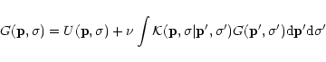 \begin{displaymath}G({\bf p},\sigma)=U({\bf p},\sigma) + \nu \int {\cal K}({\bf ...
...}',\sigma') G({\bf p}',\sigma') {\rm d}{\bf p}' {\rm d}\sigma'
\end{displaymath}
