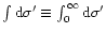 $\int {\rm d}\sigma' \equiv \int_0^{\infty} {\rm d}\sigma'$