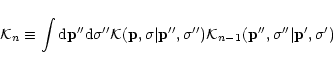 \begin{displaymath}{\cal K}_n \equiv \int {\rm d}{\bf p}'' {\rm d}\sigma'' {\cal...
...gma'') {\cal K}_{n-1}({\bf p}'',\sigma''\vert{\bf p}',\sigma')
\end{displaymath}