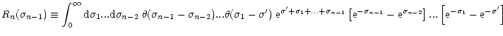 $\displaystyle {R_n(\sigma_{n-1}) \equiv \int_0^{\infty} {\rm d}\sigma_1 ... {\r...
...\sigma_{n-2}} \right] ... \left[ {\rm e}^{-\sigma_1}-{\rm e}^{-\sigma'} \right]$