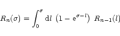 \begin{displaymath}R_n(\sigma) = \int_0^{\sigma} {\rm d}l \; \left( 1 - {\rm e}^{\sigma-l} \right) \; R_{n-1}(l)
\end{displaymath}