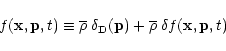 \begin{displaymath}f({\bf x},{\bf p},t) \equiv \overline{\rho}\; \delta_{\rm D}({\bf p}) + \overline{\rho}\; \delta f({\bf x},{\bf p},t)
\end{displaymath}