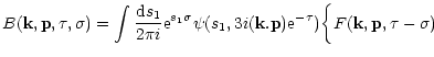 $\displaystyle { B({\bf k},{\bf p},\tau,\sigma) = \int \frac{{\rm d}s_1}{2\pi i}...
...bf k}.{\bf p}) {\rm e}^{-\tau}) \biggl \lbrace F({\bf k},{\bf p},\tau-\sigma) }$
