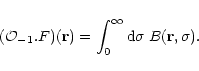\begin{displaymath}({\cal O}_{-1}. F)({\bf r}) = \int_0^{\infty} {\rm d}\sigma \; B({\bf r},\sigma) .
\end{displaymath}