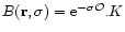 $B({\bf r},\sigma) = {\rm e}^{-\sigma {\cal O}} . K$