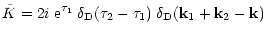 $\displaystyle { {\tilde K}= 2i \; {\rm e}^{\tau_1} \; \delta_{\rm D}(\tau_2-\tau_1) \; \delta_{\rm D}({\bf k}_1+{\bf k}_2-{\bf k}) }$