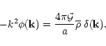 \begin{displaymath}-k^2 \phi({\bf k}) = \frac{4\pi {\cal G}}{a} \overline{\rho}\; \delta({\bf k}) .
\end{displaymath}