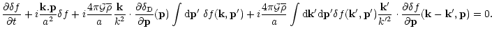 $\displaystyle \frac{\partial\delta f}{\partial t} + i \frac{{\bf k}.{\bf p}}{a^...
... \cdot \frac{\partial\delta f}{\partial{\bf p}}({\bf k}-{\bf k}',{\bf p}) = 0 .$