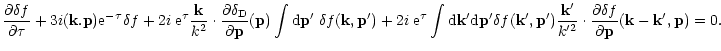 $\displaystyle { \frac{\partial\delta f}{\partial\tau} + 3 i ({\bf k}.{\bf p}) {...
... \cdot \frac{\partial\delta f}{\partial{\bf p}}({\bf k}-{\bf k}',{\bf p}) = 0 .$