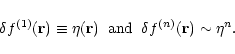 \begin{displaymath}\delta f^{(1)}({\bf r}) \equiv \eta({\bf r}) \hspace{0.2cm} \mbox{and} \hspace{0.2cm} \delta f^{(n)}({\bf r}) \sim \eta^n .
\end{displaymath}