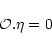 \begin{displaymath}{\cal O}. \eta = 0
\end{displaymath}