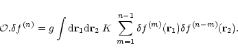\begin{displaymath}{\cal O}.\delta f^{(n)} = g \int {\rm d}{\bf r}_1 {\rm d}{\bf...
...^{n-1} \delta f^{(m)}({\bf r}_1) \delta f^{(n-m)}({\bf r}_2) .
\end{displaymath}