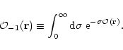 \begin{displaymath}{\cal O}_{-1}({\bf r}) \equiv \int_0^{\infty} {\rm d}\sigma \; {\rm e}^{-\sigma {\cal O}({\bf r})} .
\end{displaymath}