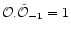 ${\cal O}. {\tilde {\cal O}}_{-1}= 1$
