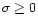 $\sigma \geq 0$