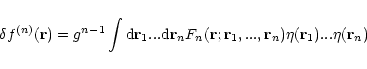 \begin{displaymath}\delta f^{(n)}({\bf r}) = g^{n-1} \int {\rm d}{\bf r}_1 ... {...
...{\bf r}_1, ..., {\bf r}_n) \eta({\bf r}_1) ... \eta({\bf r}_n)
\end{displaymath}